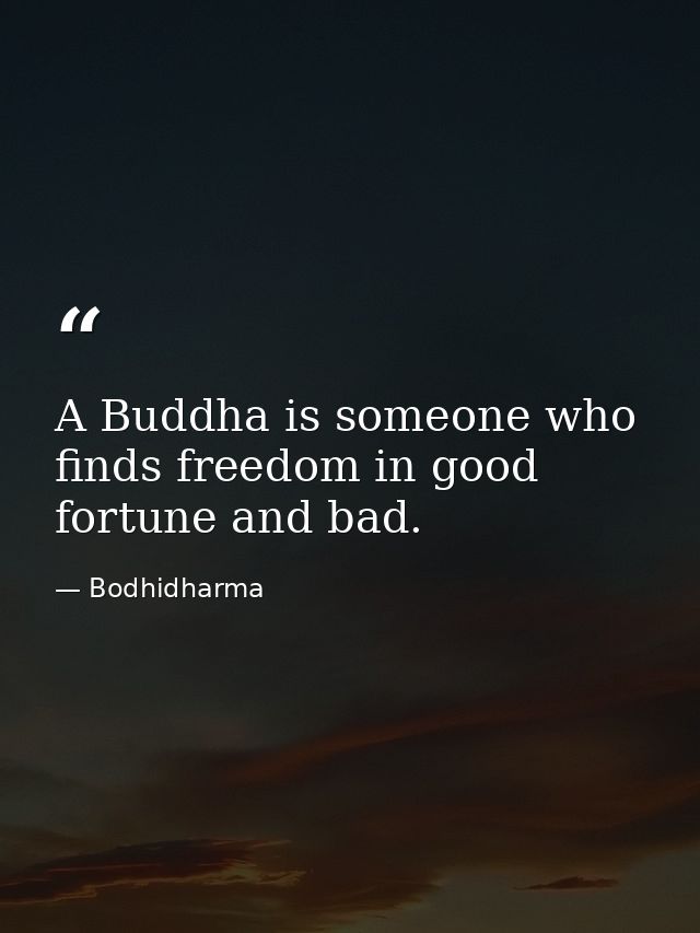 A Buddha is someone who finds freedom in good fortune and bad. — Bodhidharma