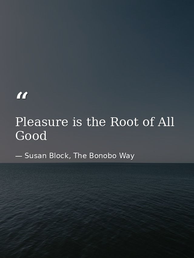 Pleasure is the Root of All Good — Susan Block, The Bonobo Way