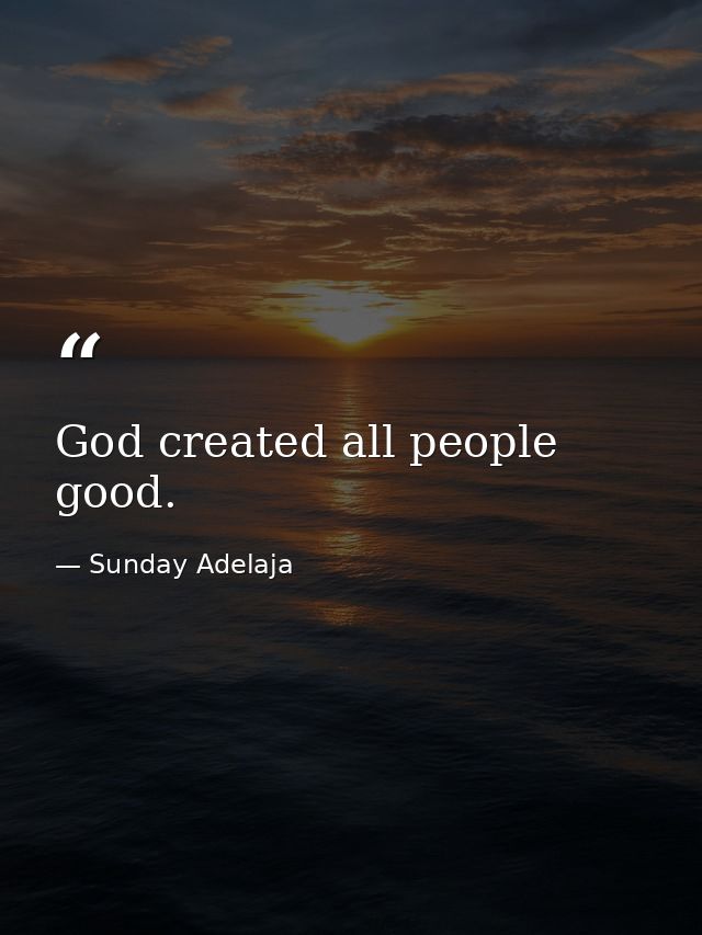 God created all people good. — Sunday Adelaja