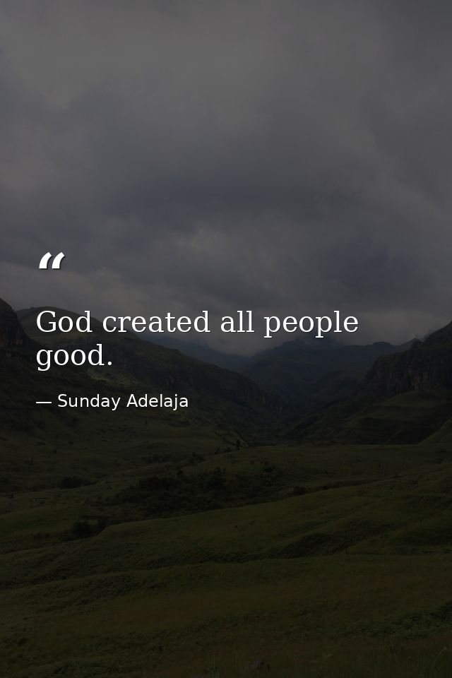 God created all people good. — Sunday Adelaja