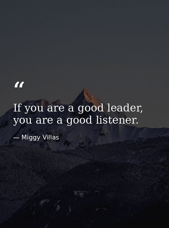 If you are a good leader, you are a good listener. — Miggy Villas
