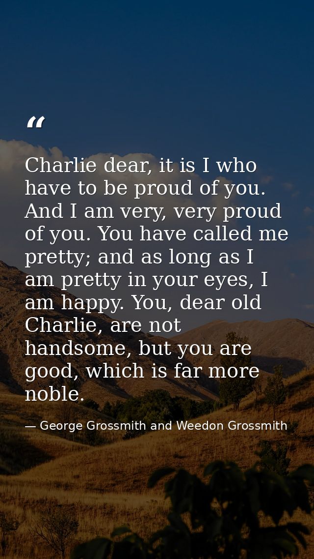 Charlie dear, it is I who have to be proud of you. And I am very, very proud of you. You have called me pretty; and as l — George Grossmith and Weedon Grossmith