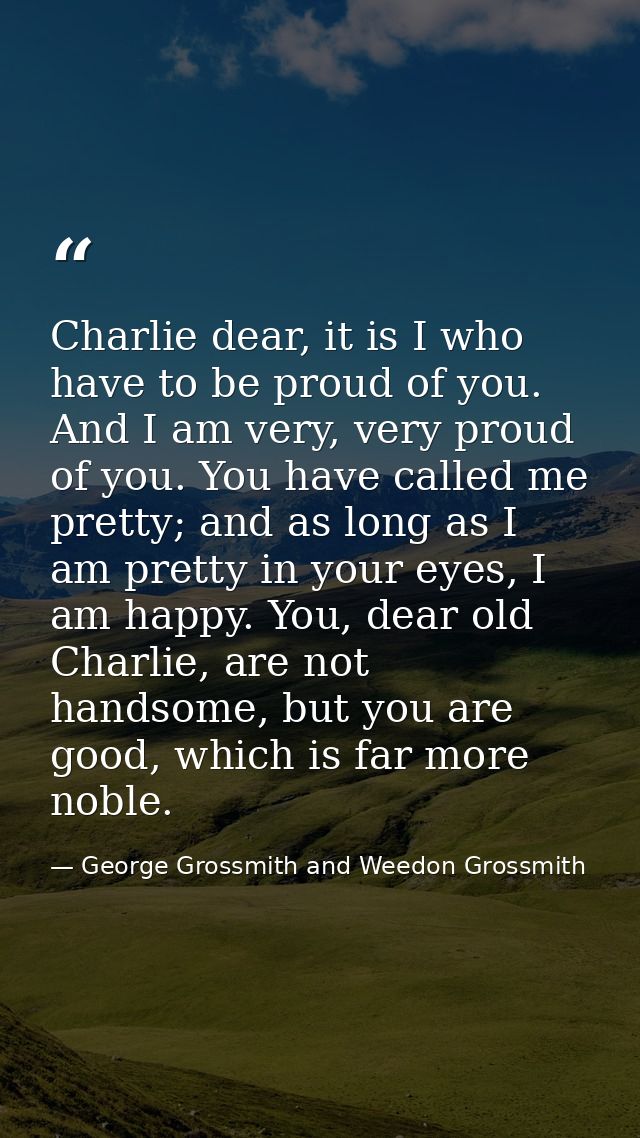 Charlie dear, it is I who have to be proud of you. And I am very, very proud of you. You have called me pretty; and as l — George Grossmith and Weedon Grossmith