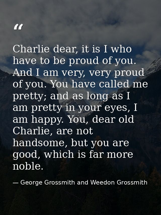 Charlie dear, it is I who have to be proud of you. And I am very, very proud of you. You have called me pretty; and as l — George Grossmith and Weedon Grossmith