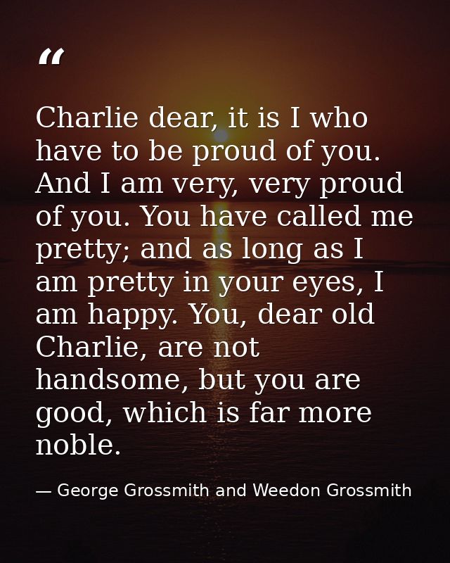 Charlie dear, it is I who have to be proud of you. And I am very, very proud of you. You have called me pretty; and as l — George Grossmith and Weedon Grossmith