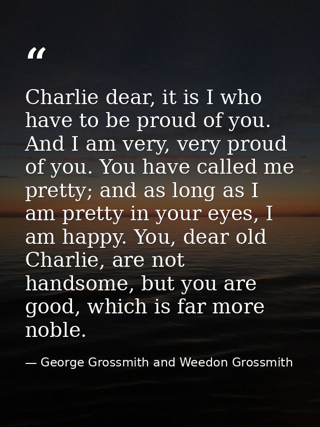 Charlie dear, it is I who have to be proud of you. And I am very, very proud of you. You have called me pretty; and as l — George Grossmith and Weedon Grossmith