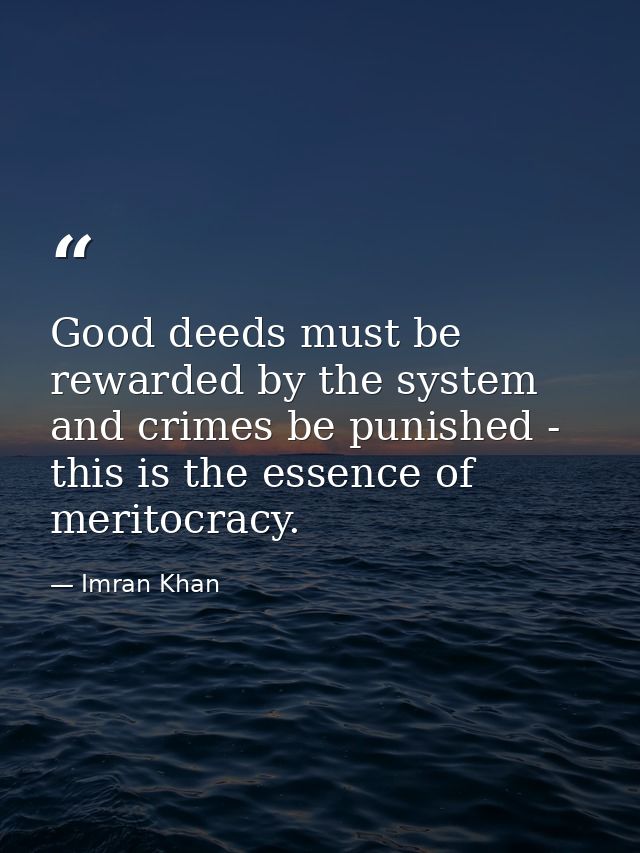 Good deeds must be rewarded by the system and crimes be punished - this is the essence of meritocracy. — Imran Khan