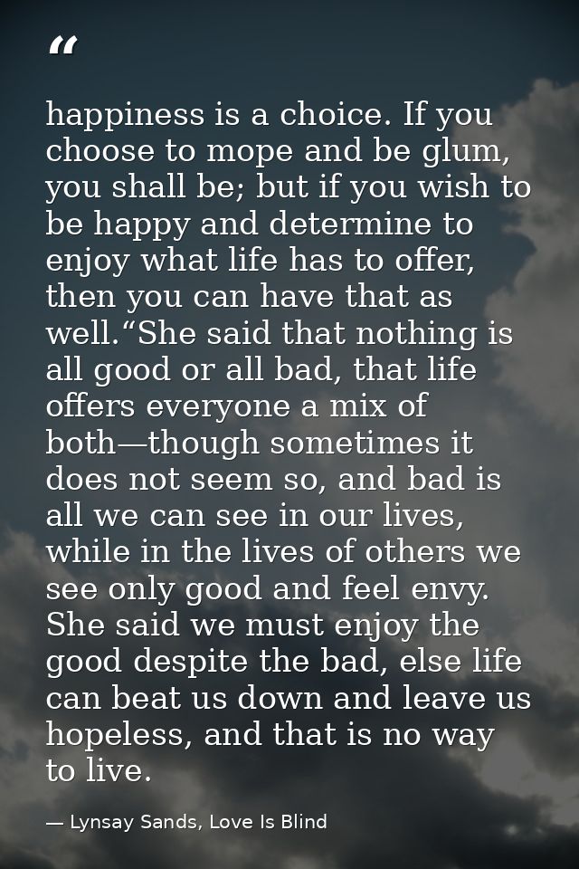 happiness is a choice. If you choose to mope and be glum, you shall be; but if you wish to be happy and determine to enj — Lynsay Sands, Love Is Blind
