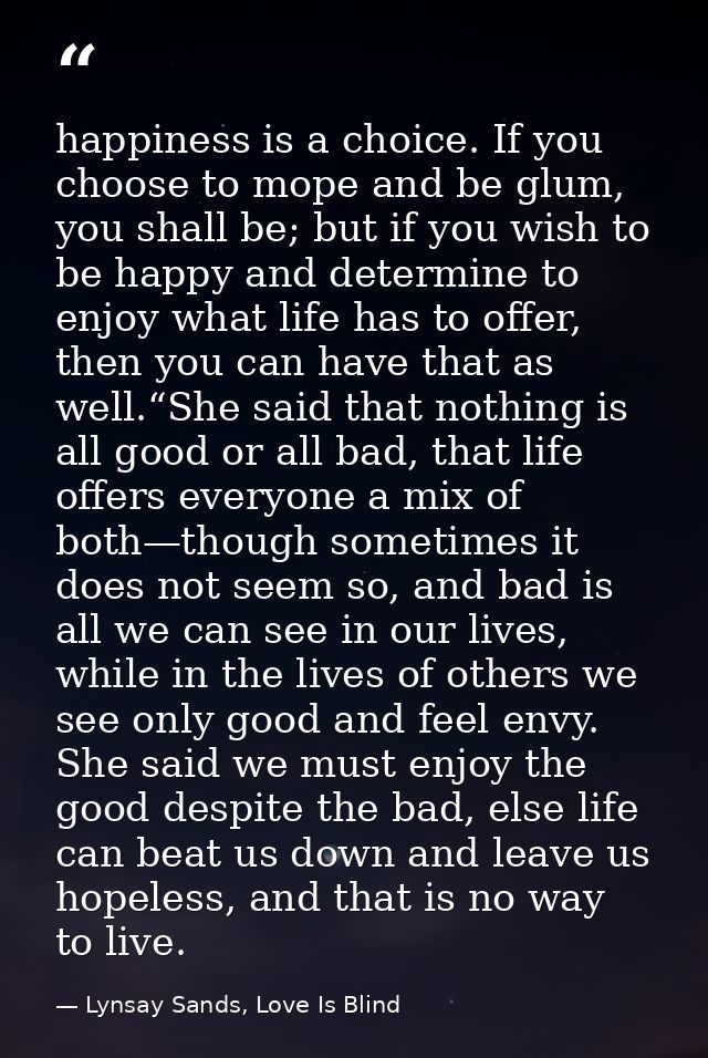 happiness is a choice. If you choose to mope and be glum, you shall be; but if you wish to be happy and determine to enj — Lynsay Sands, Love Is Blind