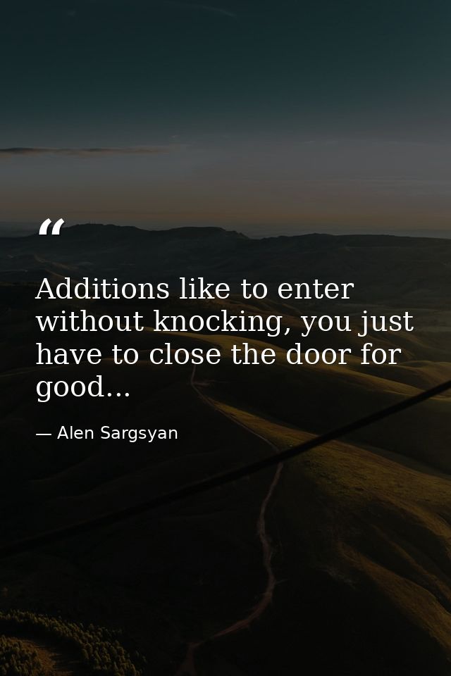 Additions like to enter without knocking, you just have to close the door for good... — Alen Sargsyan