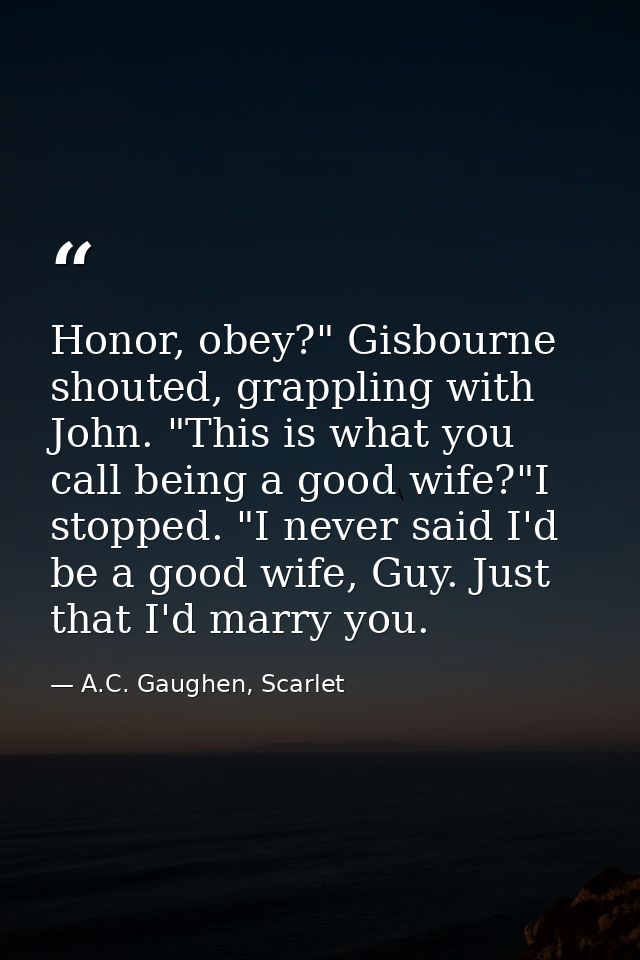 Honor, obey?" Gisbourne shouted, grappling with John. "This is what you call being a good wife?"I stopped. "I never said — A.C. Gaughen, Scarlet