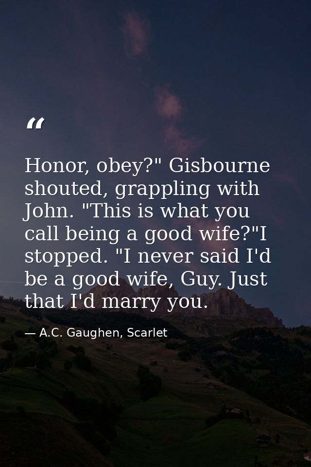 Honor, obey?" Gisbourne shouted, grappling with John. "This is what you call being a good wife?"I stopped. "I never said — A.C. Gaughen, Scarlet