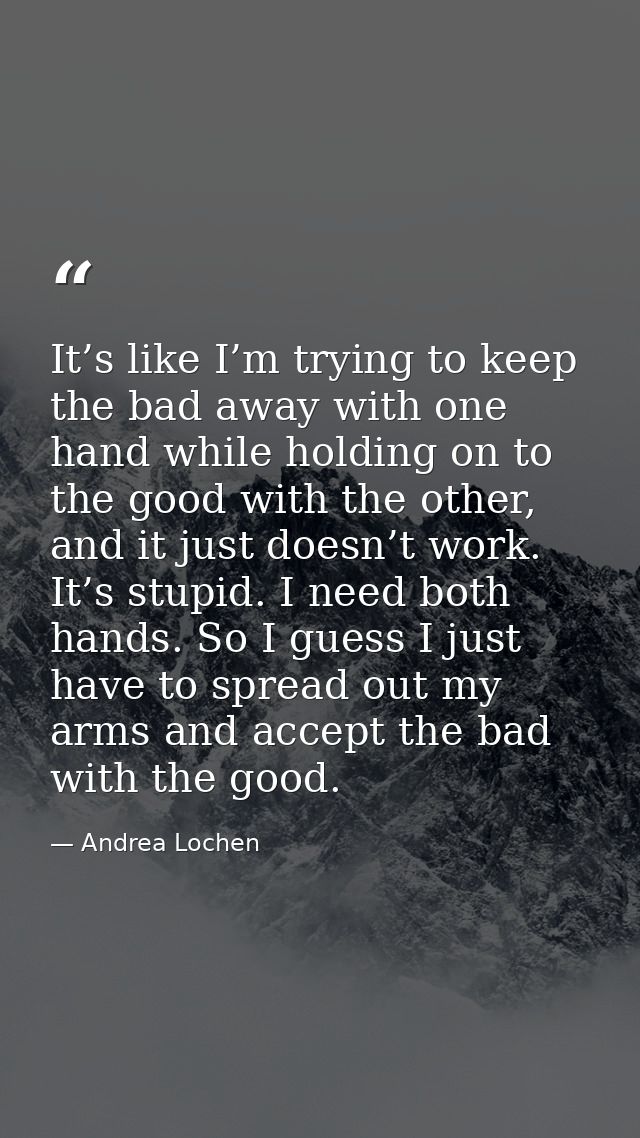 It’s like I’m trying to keep the bad away with one hand while holding on to the good with the other, and it just doesn’t — Andrea Lochen