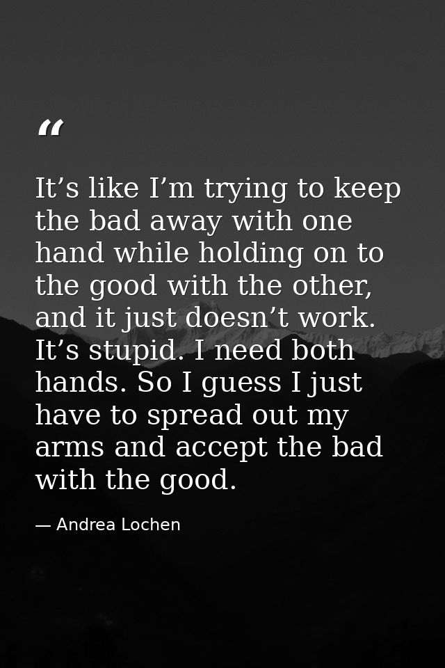 It’s like I’m trying to keep the bad away with one hand while holding on to the good with the other, and it just doesn’t — Andrea Lochen
