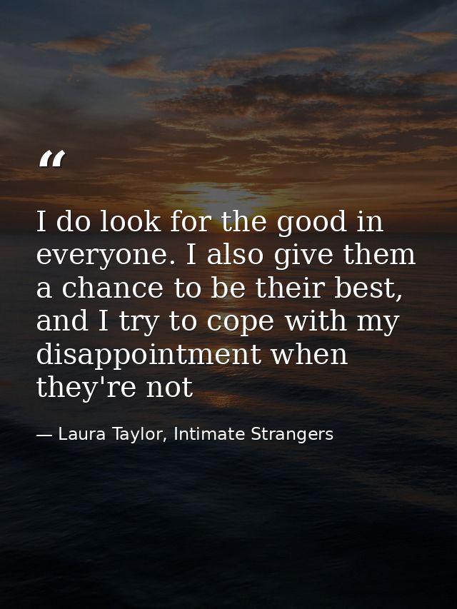 I do look for the good in everyone. I also give them a chance to be their best, and I try to cope with my disappointment — Laura Taylor, Intimate Strangers