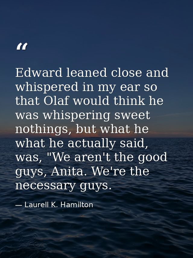 Edward leaned close and whispered in my ear so that Olaf would think he was whispering sweet nothings, but what he what  — Laurell K. Hamilton