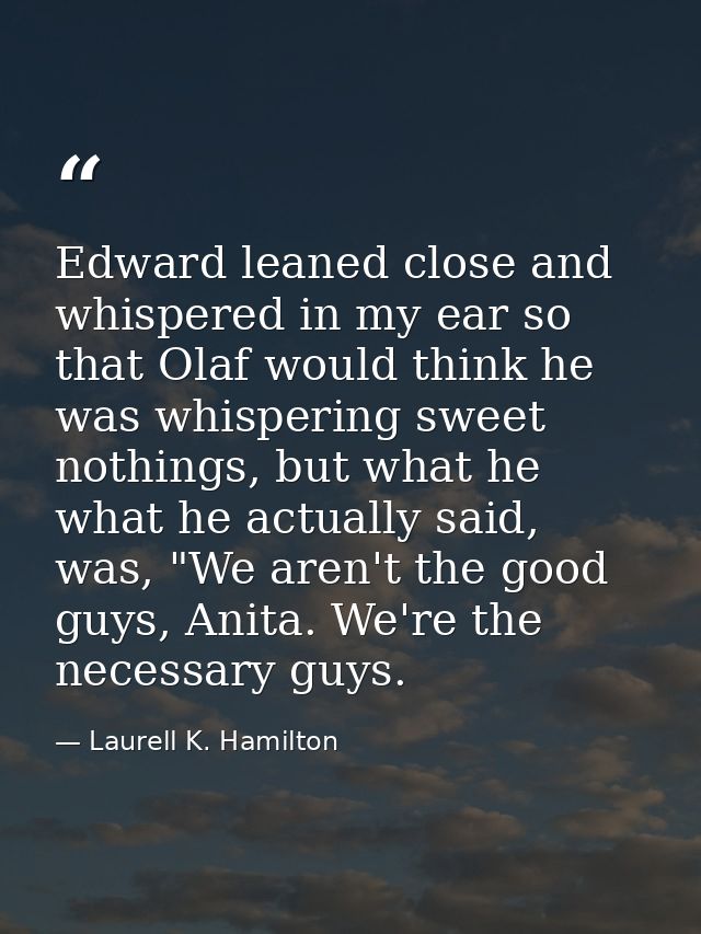 Edward leaned close and whispered in my ear so that Olaf would think he was whispering sweet nothings, but what he what  — Laurell K. Hamilton
