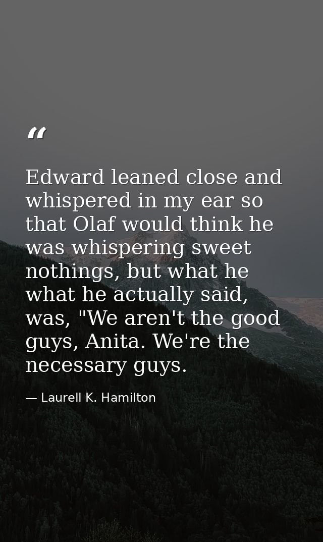 Edward leaned close and whispered in my ear so that Olaf would think he was whispering sweet nothings, but what he what  — Laurell K. Hamilton