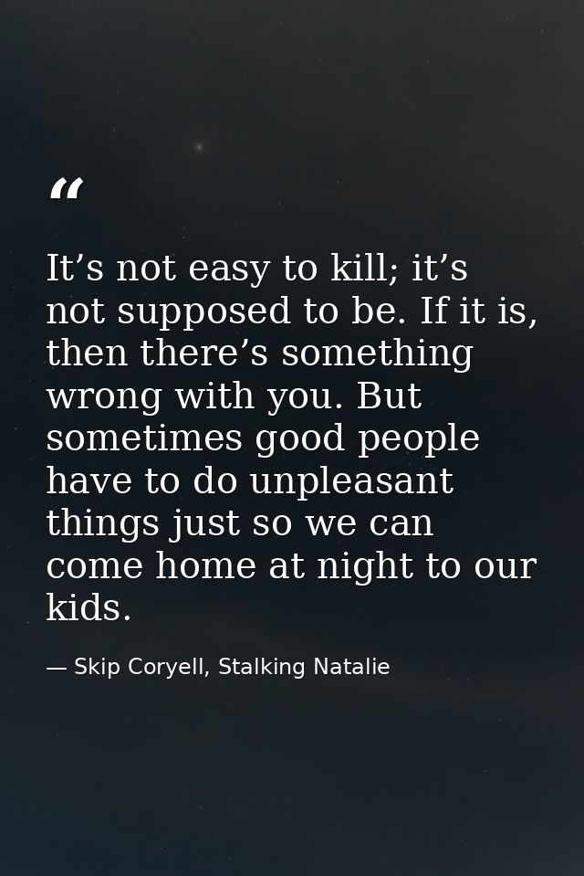 It’s not easy to kill; it’s not supposed to be. If it is, then there’s something wrong with you. But sometimes good peop — Skip Coryell, Stalking Natalie