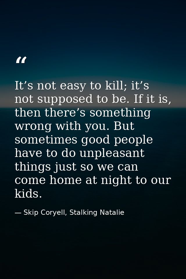 It’s not easy to kill; it’s not supposed to be. If it is, then there’s something wrong with you. But sometimes good peop — Skip Coryell, Stalking Natalie