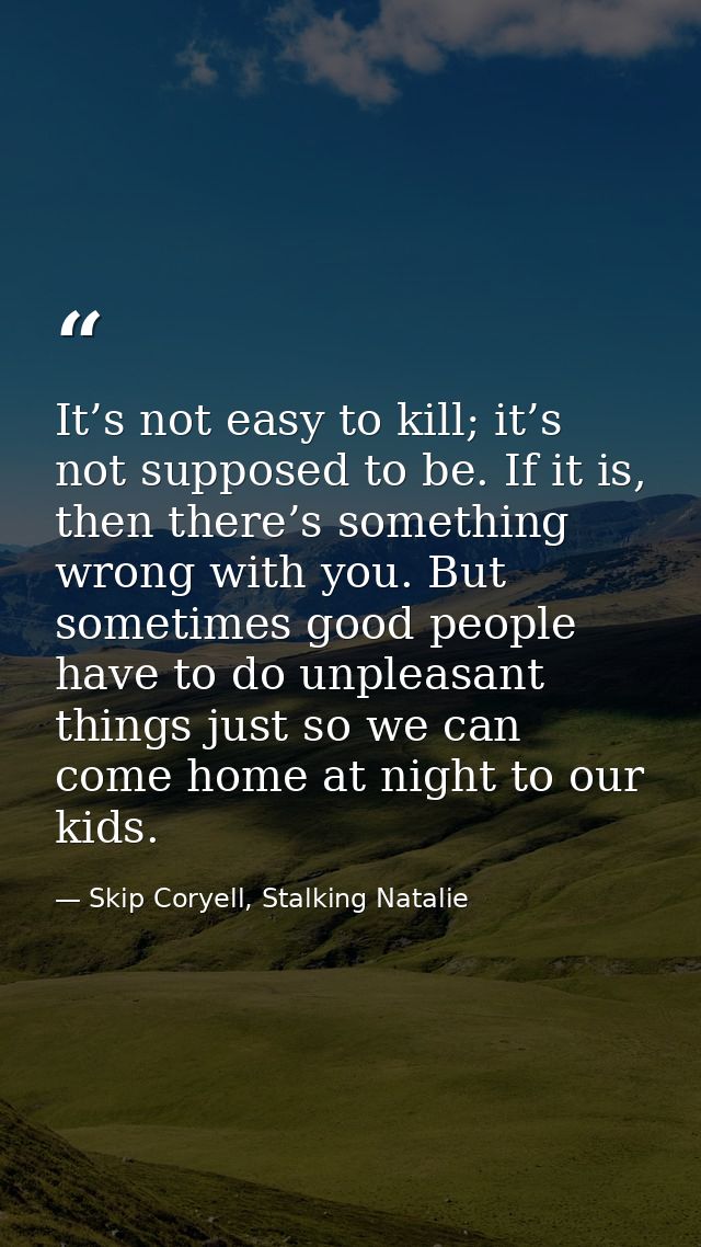 It’s not easy to kill; it’s not supposed to be. If it is, then there’s something wrong with you. But sometimes good peop — Skip Coryell, Stalking Natalie