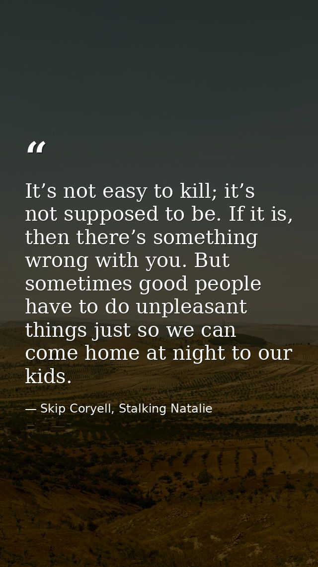 It’s not easy to kill; it’s not supposed to be. If it is, then there’s something wrong with you. But sometimes good peop — Skip Coryell, Stalking Natalie
