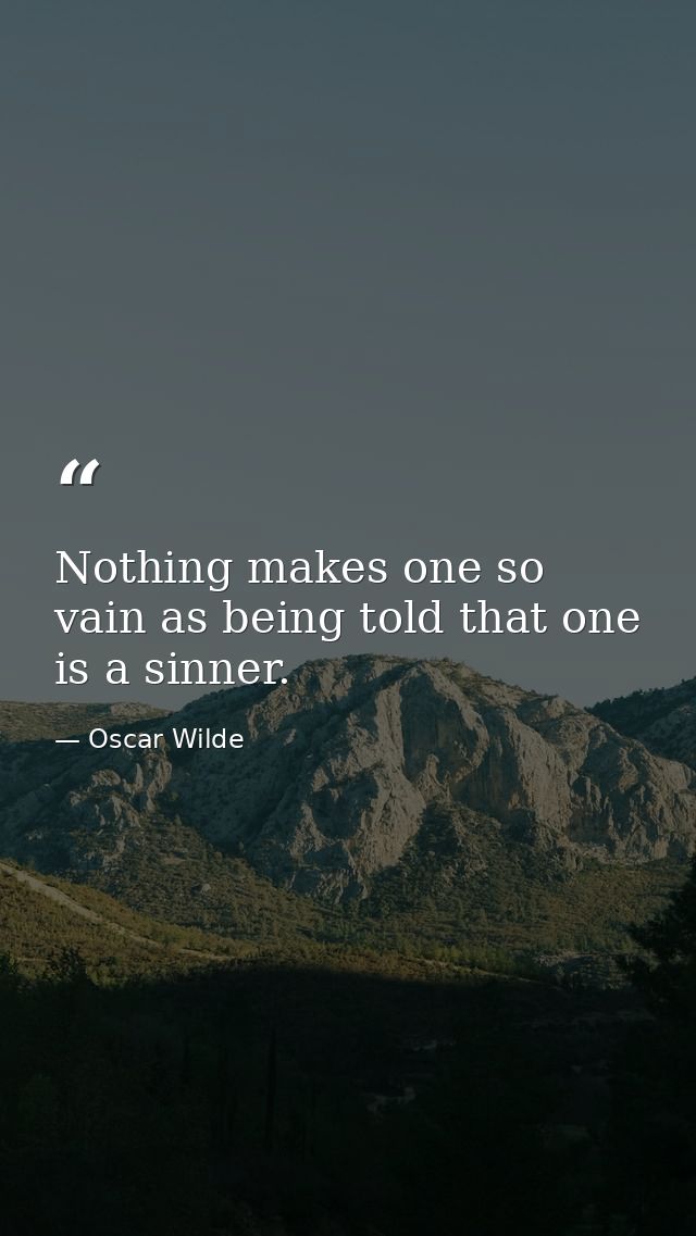 Nothing makes one so vain as being told that one is a sinner. — Oscar Wilde