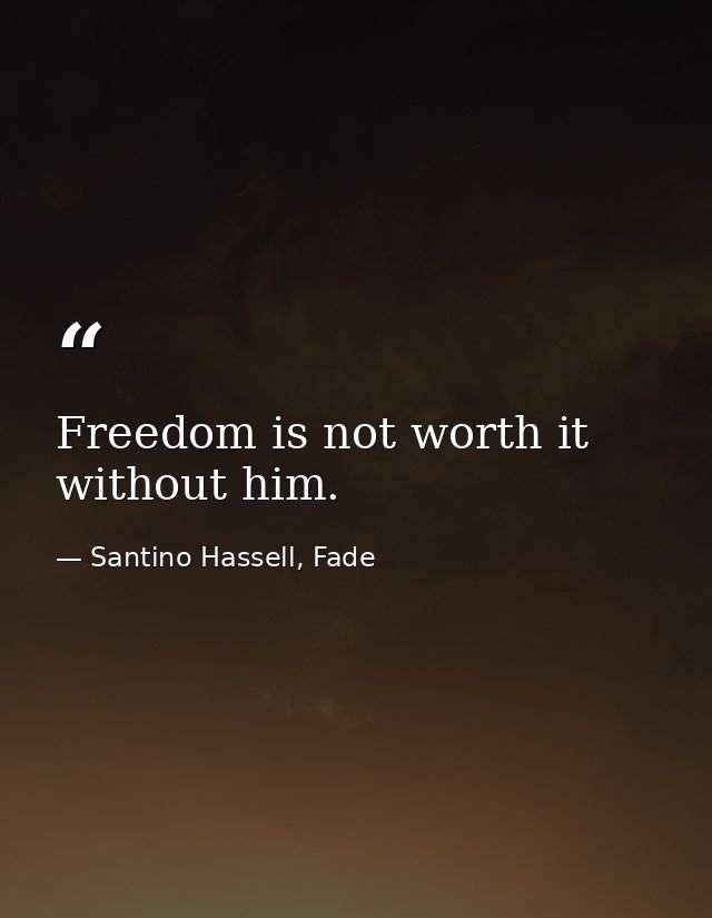 Freedom is not worth it without him. — Santino Hassell, Fade