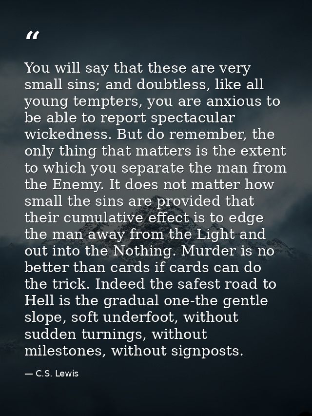 You will say that these are very small sins; and doubtless, like all young tempters, you are anxious to be able to repor — C.S. Lewis