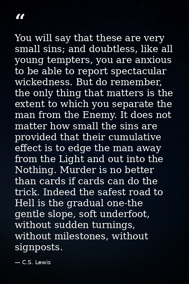 You will say that these are very small sins; and doubtless, like all young tempters, you are anxious to be able to repor — C.S. Lewis
