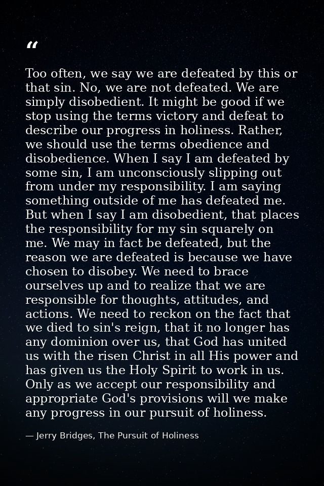 Too often, we say we are defeated by this or that sin. No, we are not defeated. We are simply disobedient. It might be g — Jerry Bridges, The Pursuit of Holiness