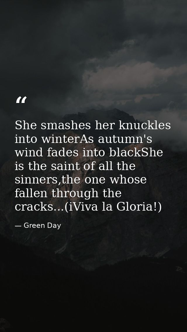 She smashes her knuckles into winterAs autumn's wind fades into blackShe is the saint of all the sinners,the one whose f — Green Day