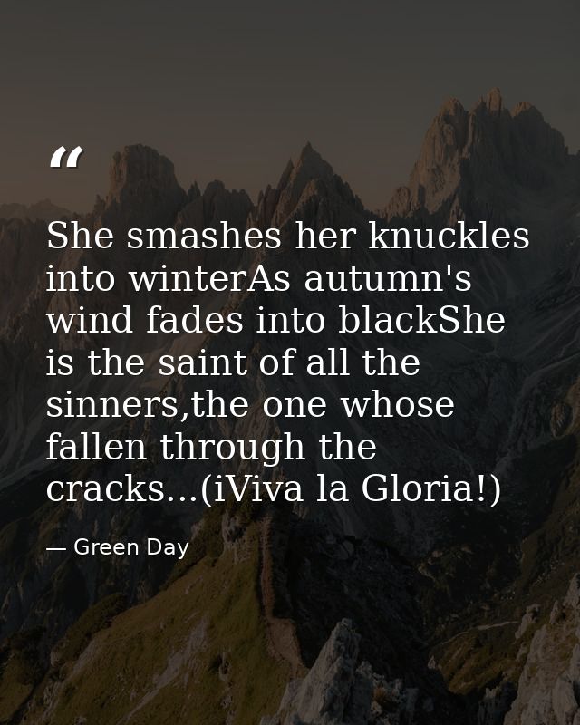 She smashes her knuckles into winterAs autumn's wind fades into blackShe is the saint of all the sinners,the one whose f — Green Day