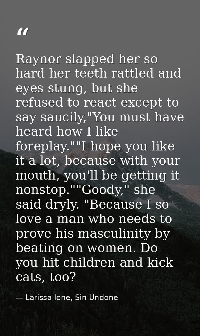 Raynor slapped her so hard her teeth rattled and eyes stung, but she refused to react except to say saucily,"You must ha — Larissa Ione, Sin Undone