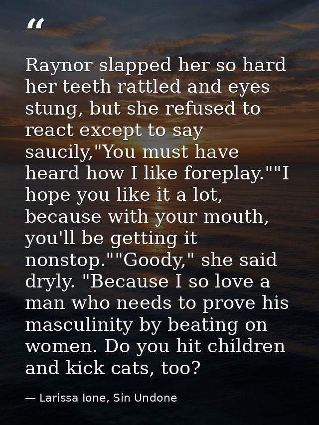 Raynor slapped her so hard her teeth rattled and eyes stung, but she refused to react except to say saucily,"You must ha — Larissa Ione, Sin Undone