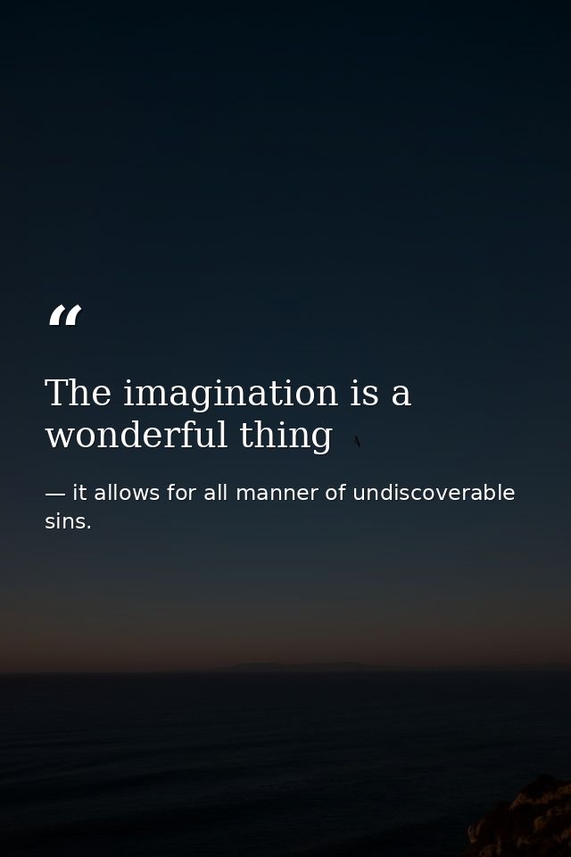 The imagination is a wonderful thing — it allows for all manner of undiscoverable sins.