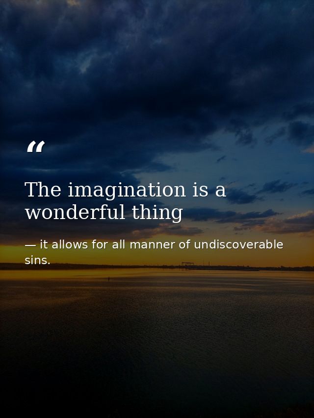 The imagination is a wonderful thing — it allows for all manner of undiscoverable sins.