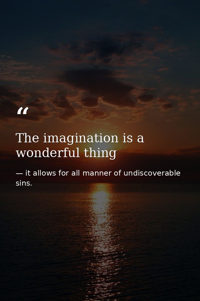 The imagination is a wonderful thing — it allows for all manner of undiscoverable sins.