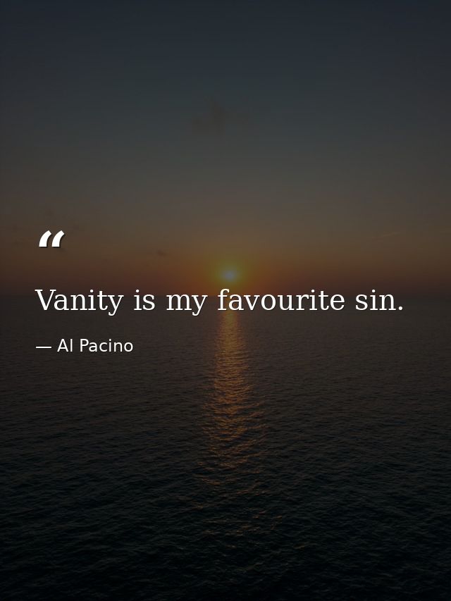 Vanity is my favourite sin. — Al Pacino