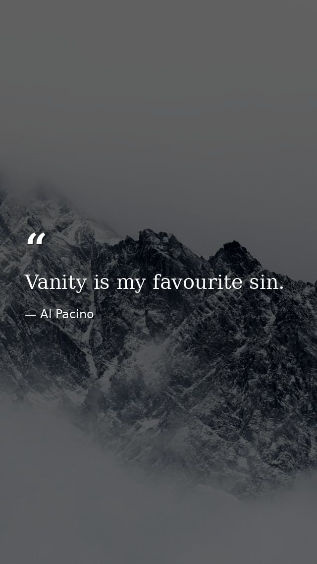 Vanity is my favourite sin. — Al Pacino