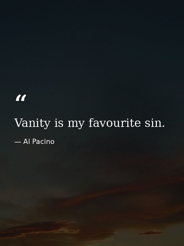 Vanity is my favourite sin. — Al Pacino