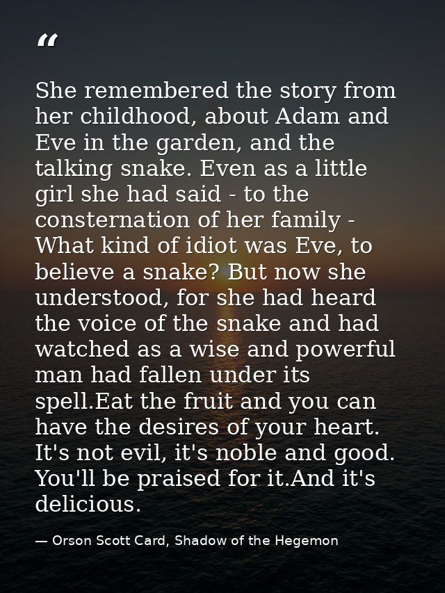 She remembered the story from her childhood, about Adam and Eve in the garden, and the talking snake. Even as a little g — Orson Scott Card, Shadow of the Hegemon