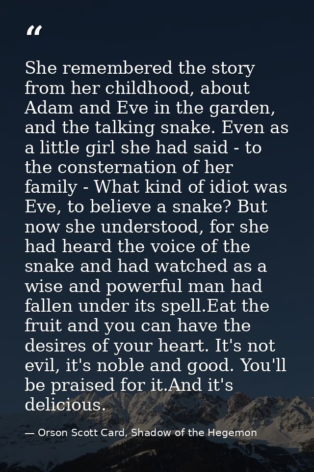 She remembered the story from her childhood, about Adam and Eve in the garden, and the talking snake. Even as a little g — Orson Scott Card, Shadow of the Hegemon
