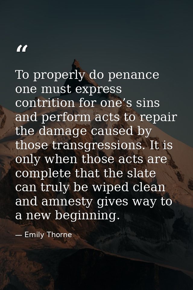 To properly do penance one must express contrition for one’s sins and perform acts to repair the damage caused by those  — Emily Thorne