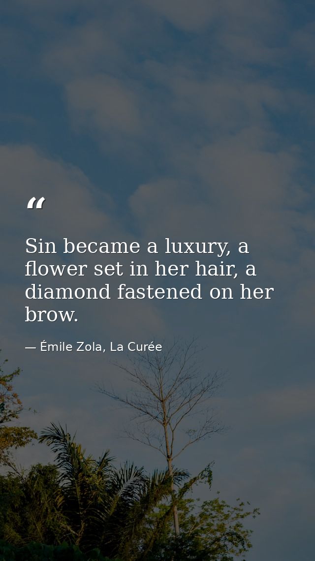 Sin became a luxury, a flower set in her hair, a diamond fastened on her brow. — Émile Zola, La Curée