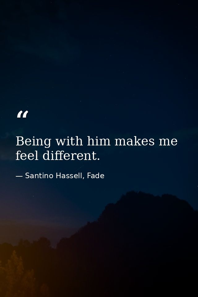 Being with him makes me feel different. — Santino Hassell, Fade