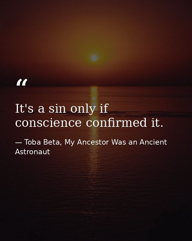 It's a sin only if conscience confirmed it. — Toba Beta, My Ancestor Was an Ancient Astronaut