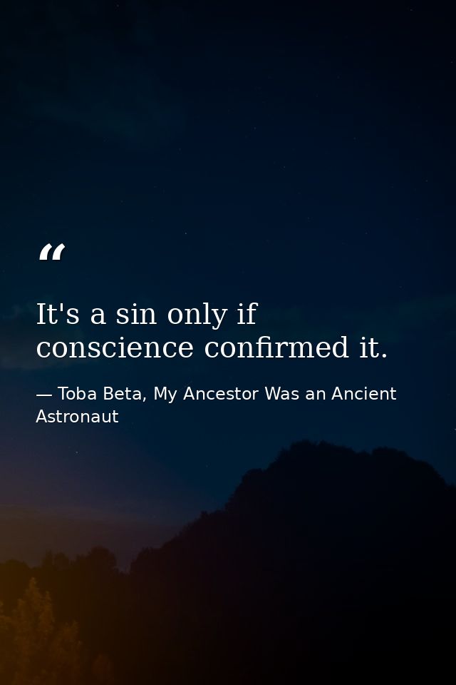 It's a sin only if conscience confirmed it. — Toba Beta, My Ancestor Was an Ancient Astronaut