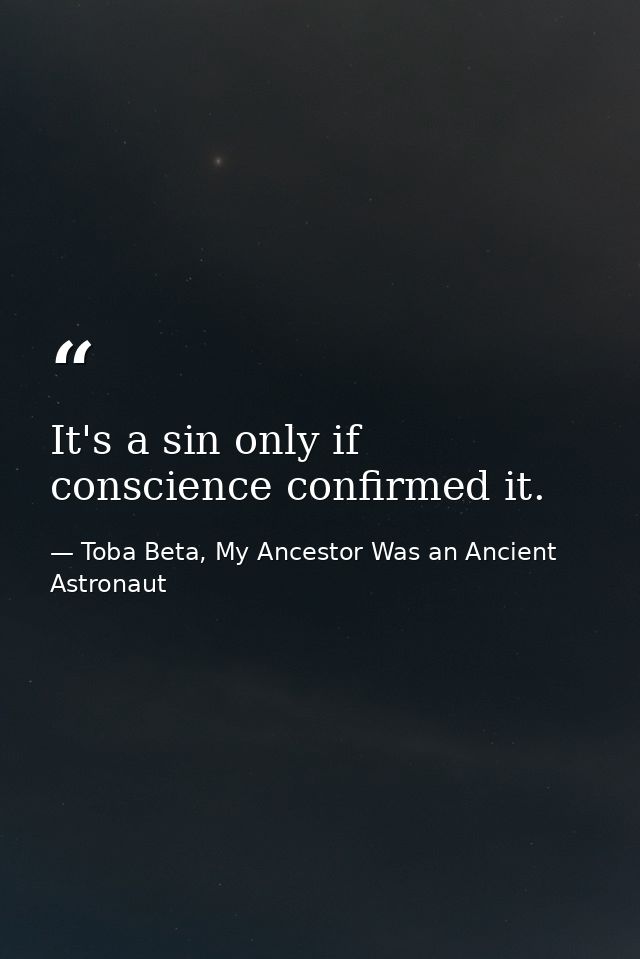It's a sin only if conscience confirmed it. — Toba Beta, My Ancestor Was an Ancient Astronaut