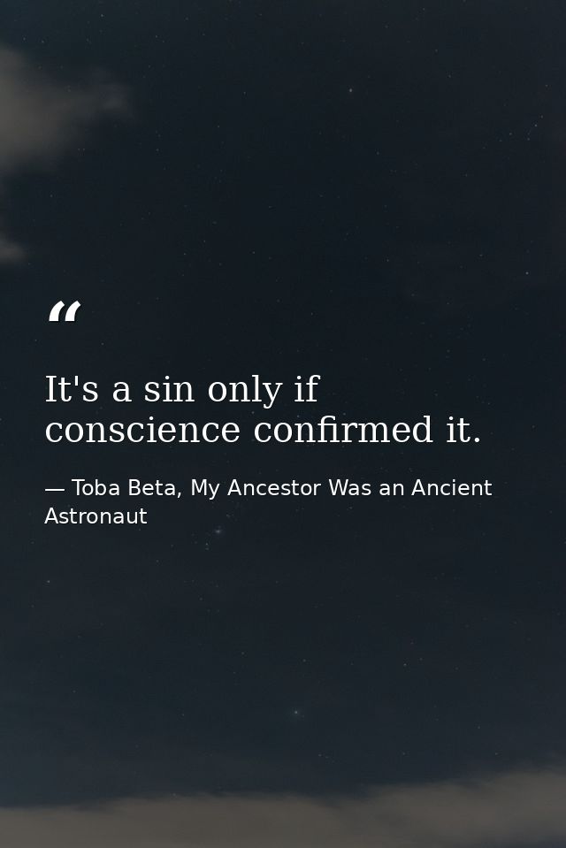 It's a sin only if conscience confirmed it. — Toba Beta, My Ancestor Was an Ancient Astronaut